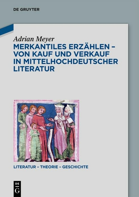 Merkantiles Erzählen – Von Kauf und Verkauf in mittelhochdeutscher Literatur - Adrian Meyer