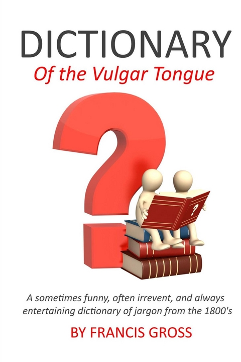Dictionary of the Vulgar Tongue -  Francis Grose