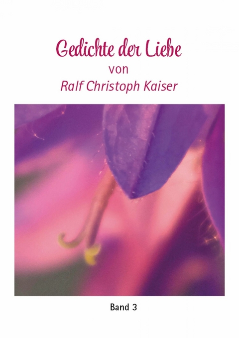Gedichte der Liebe von Ralf Christoph Kaiser Band 3 mit farbigen Fotos -  Ralf Kaiser