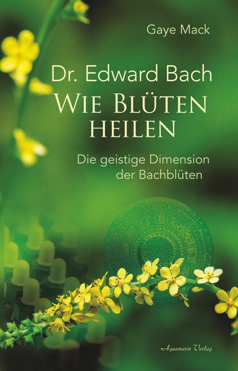 Dr. Edward Bach - Wie Blüten heilen: Die geistige Dimension der Bachblüten -  Gaye Mack