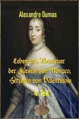 Leben und Abenteuer  der  Fürstin von Monaco, Herzogin von Valentinois, 4. Teil - Alexandre Dumas d.Ä.