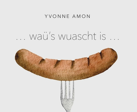 ... waü's wuascht is ... -  Yvonne Amon