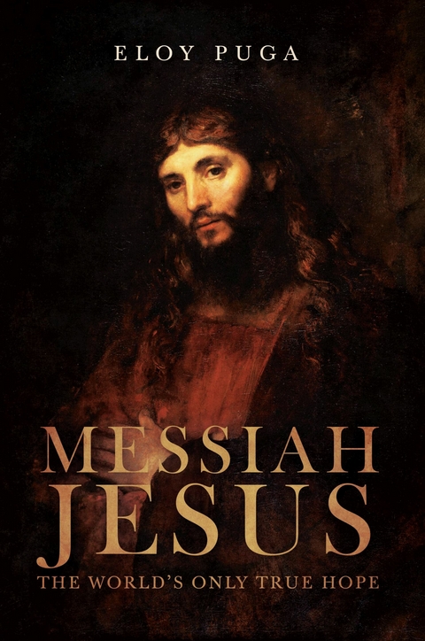 Messiah Jesus: The World's Only True Hope -  Eloy Puga