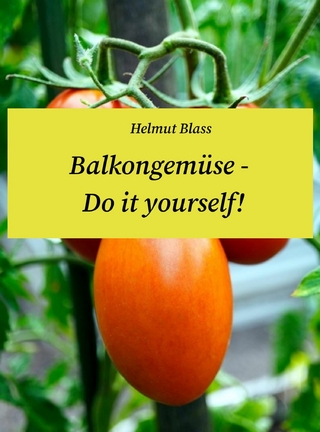 Balkongemüse - Do it yourself! - Helmut Blass
