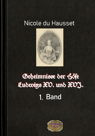 Geheimnisse der Höfe Ludwigs XV. und XVI., 1. Band - Nicole Du Hausset