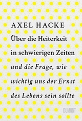 Über die Heiterkeit in schwierigen Zeiten und die Frage, wie wichtig uns der Ernst des Lebens sein sollte -  Axel Hacke