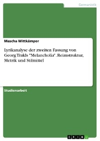 Lyrikanalyse der zweiten Fassung von Georg Trakls "Melancholia". Reimstruktur, Metrik und Stilmittel - Mascha Wittkämper