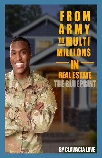 From Army to MULTI Millions in Real Estate - Clavacia Love