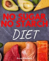 No Sugar, No Starch Diet : A Beginner's 3-Week Step-by-Step Guide with Recipes and a Meal Plan -  Bruce Ackerberg