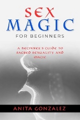 Sex Magic for Beginners - Anita Gonzalez