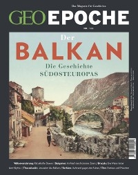GEO Epoche 122/2023 - Der Balkan - GEO EPOCHE Redaktion