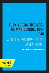 Fulk Nerra, the Neo-Roman Consul 987-1040 - Bernard S. Bachrach