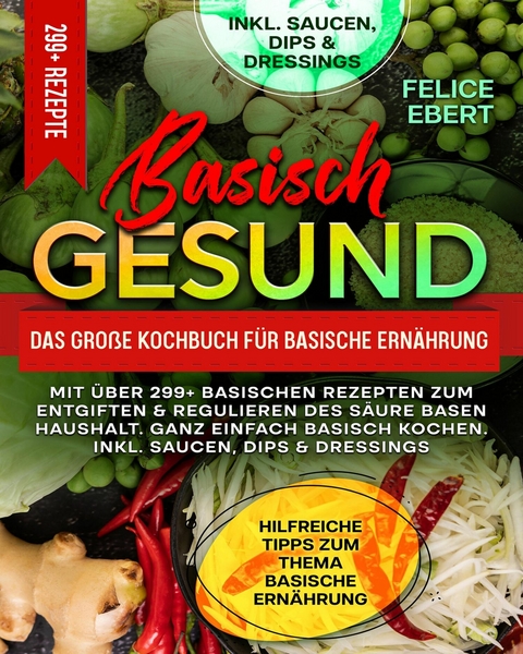 Basisch gesund – Das große Kochbuch für basische Ernährung - Felice Ebert