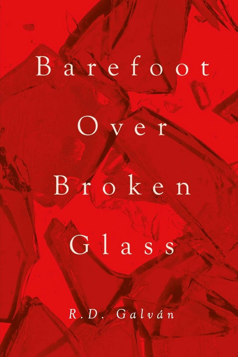 Barefoot Over Broken Glass -  R.D. Galvan