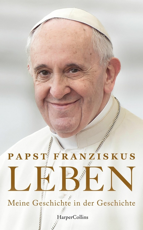 LEBEN. Meine Geschichte in der Geschichte -  Papst Franziskus