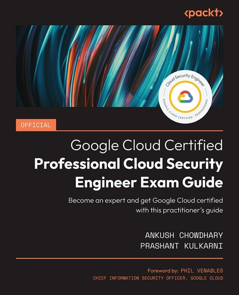 Official Google Cloud Certified Professional Cloud Security Engineer Exam Guide -  Ankush Chowdhary,  Prashant Kulkarni