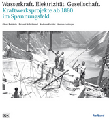 Wasserkraft – Elektrizität – Gesellschaft - Oliver Rathkolb, Hannes Leidinger, Richard Hufschmied, Andreas Kuchler