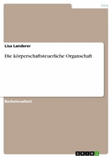 Die körperschaftsteuerliche Organschaft - Lisa Landerer
