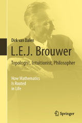 L.E.J. Brouwer – Topologist, Intuitionist, Philosopher - Dirk Van Dalen