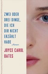 Zwei oder drei Dinge, die ich dir nicht erzählt habe - Joyce Carol Oates