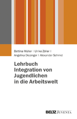 Lehrbuch Integration von Jugendlichen in die Arbeitswelt - Bettina Müller, Ulrike Zöller, Angelika Diezinger, Alexander Schmid