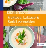 Köstlich essen Fruktose, Laktose & Sorbit vermeiden - Christiane Schäfer, Anne Kamp