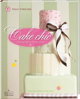 Cake chic - Torten und Kekse für festliche Anlässe - Peggy Porschen