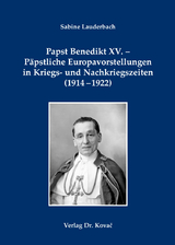Papst Benedikt XV. - Päpstliche Europavorstellungen in Kriegs- und Nachkriegszeiten (1914-1922) - Sabine Lauderbach