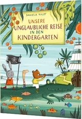 Unsere unglaubliche Reise in den Kindergarten - Daniela Kulot
