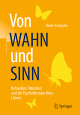Von WAHN und SINN - Behandler, Patienten und die Psychotherapie ihres Lebens - Heide Fuhljahn