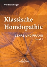 Klassische Homöopathie- Lehre und Praxis - Band 1 - Otto Eichelberger