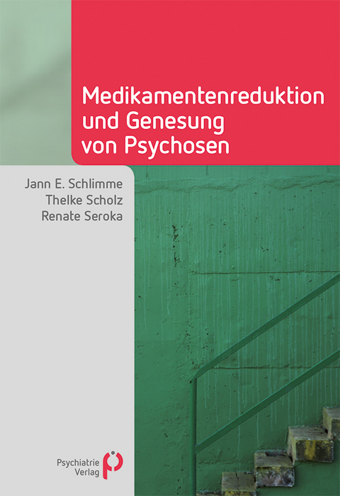 Medikamentenreduktion und Genesung von Psychosen - Jann E. Schlimme, Thelke Scholz, Renate Seroka