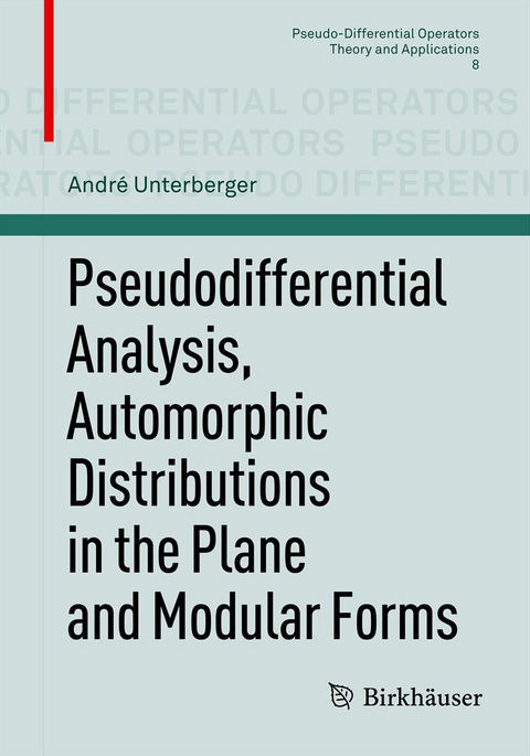 Pseudodifferential Analysis, Automorphic Distributions in the Plane and Modular Forms - André Unterberger