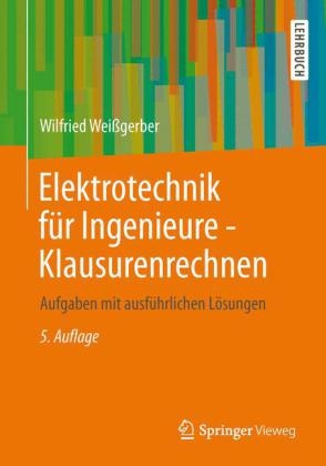 Elektrotechnik für Ingenieure - Klausurenrechnen - Wilfried Weißgerber