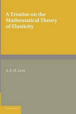 A Treatise on the Mathematical Theory of Elasticity - A. E. H. Love