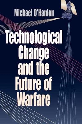 Technological Change and the Future of Warfare - Michael E. O'Hanlon