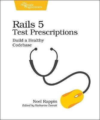 Rails 5 Test Prescriptions - Noel Rappin