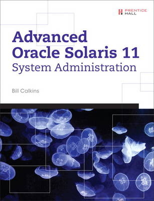 Advanced Oracle Solaris 11 System Administration - Bill Calkins