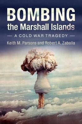 Bombing the Marshall Islands - Keith M. Parsons, Robert A. Zaballa