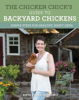 The Chicken Chick's Guide to Backyard Chickens - Kathy Shea Mormino