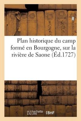 Plan Historique Du Camp Formé En Bourgogne, Sur La Rivière de Saone Au Dessus de de S. Jean-De-Lône -  ""