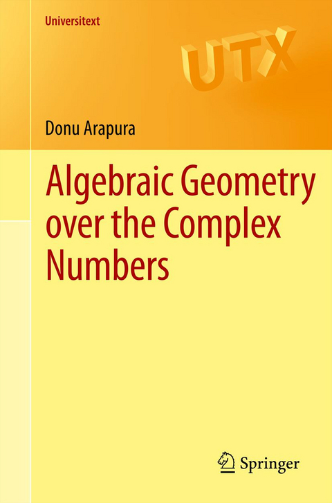 Algebraic Geometry over the Complex Numbers - Donu Arapura
