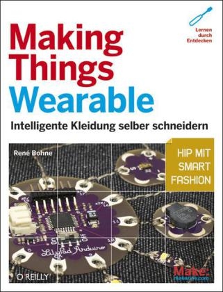 Making Things Wearable - Intelligente Kleidung selber schneidern - René Bohne