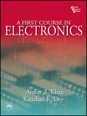 A First Course in Electronics - Anwar A. Khan, Kanchan K. Dey