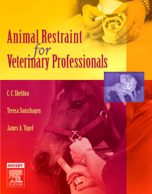 Animal Restraint for Veterinary Professionals - C. C. Sheldon, James Topel, Teresa Sonsthagen