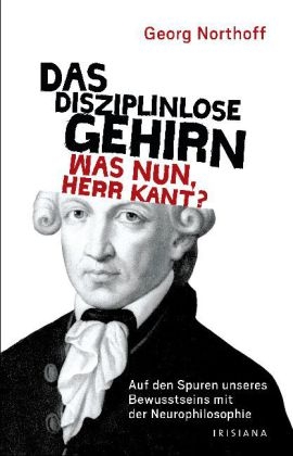 Das disziplinlose Gehirn - Was nun, Herr Kant? - Georg Northoff