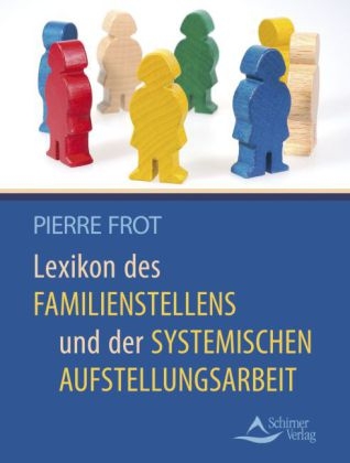 Lexikon des Familienstellens und der systemischen Aufstellungsarbeit - Pierre Frot