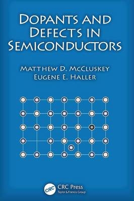 Dopants and Defects in Semiconductors - Matthew D. McCluskey, Eugene E. Haller