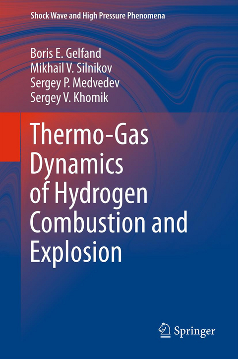 Thermo-Gas Dynamics of Hydrogen Combustion and Explosion - Boris E. Gelfand, Mikhail V. Silnikov, Sergey P. Medvedev, Sergey V. Khomik