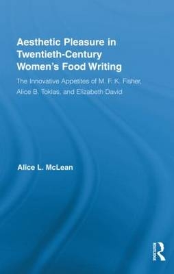 Aesthetic Pleasure in Twentieth-Century Women's Food Writing - Alice McLean